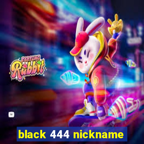 black 444 nickname